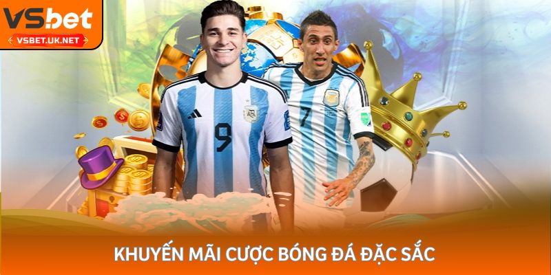 Khuyến mãi cược bóng đá đặc sắc tăng hứng thú cho người chơi